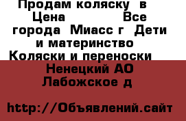 Продам коляску 2в1 › Цена ­ 10 000 - Все города, Миасс г. Дети и материнство » Коляски и переноски   . Ненецкий АО,Лабожское д.